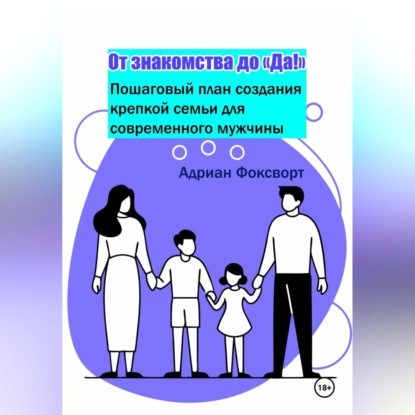 От знакомства до 'Да!': Пошаговый план создания крепкой семьи для современного мужчины