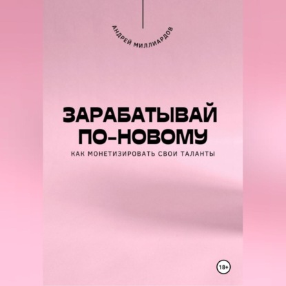 Скачать книгу Зарабатывай по-новому. Как монетизировать свои таланты