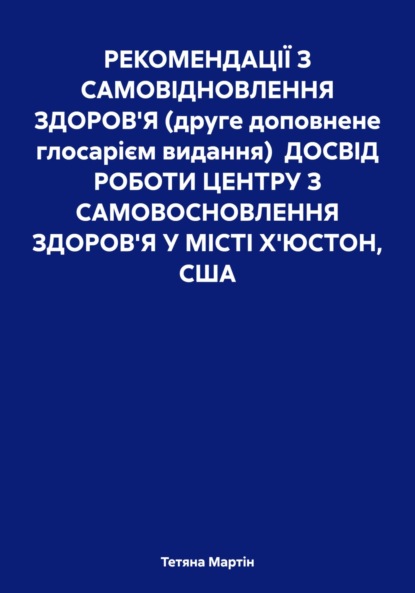 Скачать книгу РЕКОМЕНДАЦІЇ З САМОВІДНОВЛЕННЯ ЗДОРОВ'Я (друге доповнене глосарієм видання) ДОСВІД РОБОТИ ЦЕНТРУ З САМОВОСНОВЛЕННЯ ЗДОРОВ'Я У МІСТІ Х'ЮСТОН, США