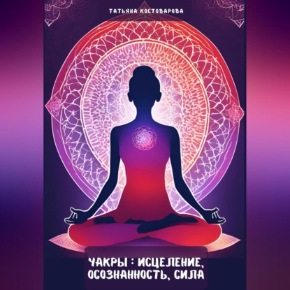 Скачать книгу Чакры: Исцеление, осознанность сила