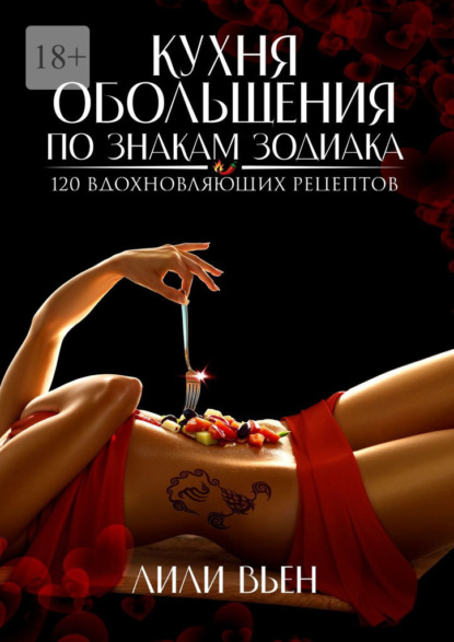 Скачать книгу Кухня обольщения по знакам зодиака. 120 вдохновляющих рецептов