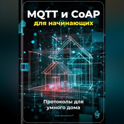 Скачать книгу MQTT и CoAP для начинающих: Протоколы для умного дома