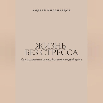 Скачать книгу Жизнь без стресса. Как сохранять спокойствие каждый день