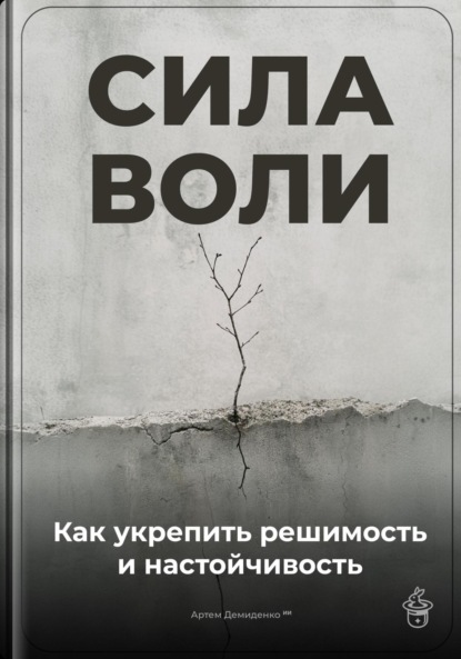 Скачать книгу Сила воли: Как укрепить решимость и настойчивость