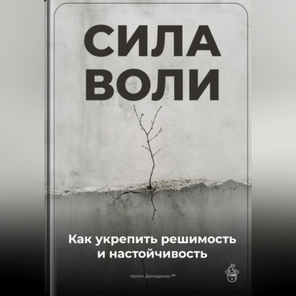 Скачать книгу Сила воли: Как укрепить решимость и настойчивость