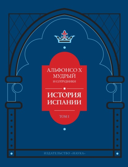 Скачать книгу История Испании, которую составил благороднейший король дон Альфонсо, сын благородного короля дона Фернандо и королевы доньи Беатрис. Том 1