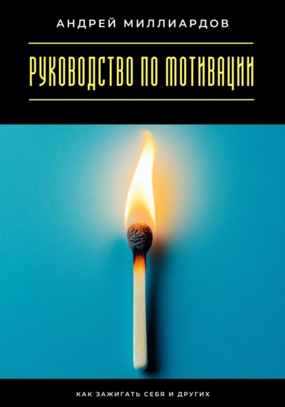 Скачать книгу Руководство по мотивации. Как зажигать себя и других