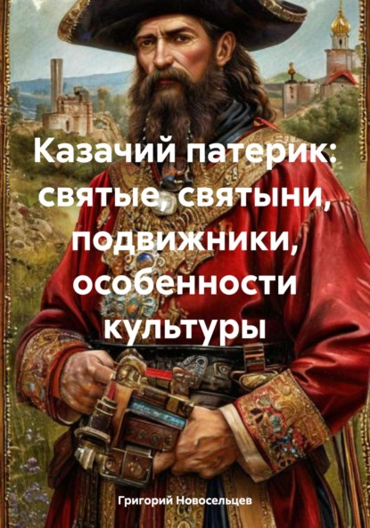 Скачать книгу Казачий патерик: святые, святыни, подвижники, особенности культуры