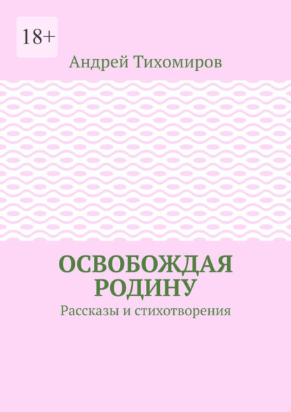 Освобождая Родину. Рассказы и стихотворения