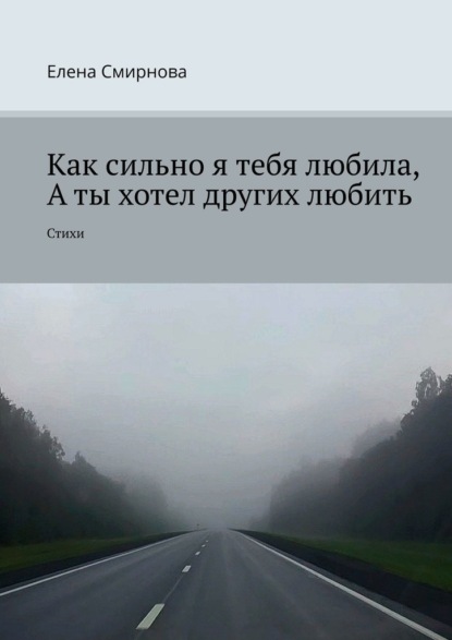 Скачать книгу Как сильно я тебя любила, а ты хотел других любить. Стихи