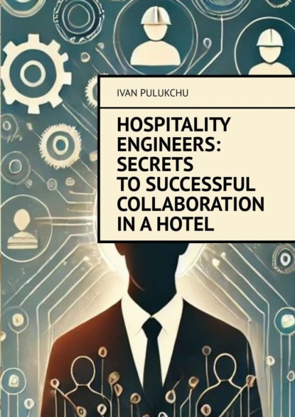 Скачать книгу Hospitality Engineers: Secrets to Successful Collaboration in a Hotel