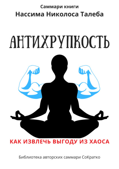 Скачать книгу Саммари книги Нассима Николаса Талеба «Антихрупкость. Как извлечь выгоду из хаоса»