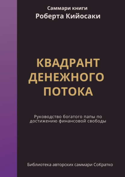 Скачать книгу Саммари книги Роберта Кийосаки, Шерона Лектера «Квадрант денежного потока. Руководство Богатого папы по достижению финансовой свободы»