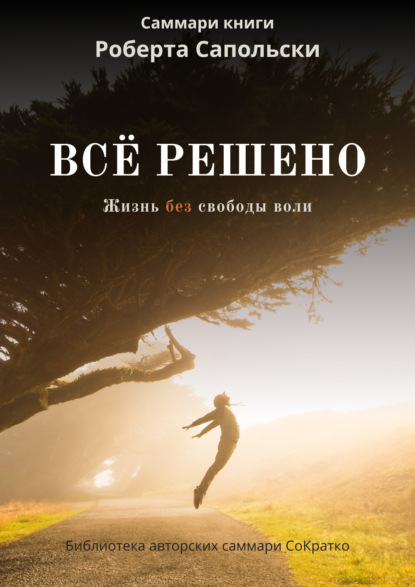 Скачать книгу Саммари книги Роберта Сапольски «Все решено. Жизнь без свободы воли»