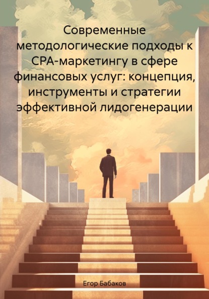 Скачать книгу Современные методологические подходы к CPA-маркетингу в сфере финансовых услуг: концепция, инструменты и стратегии эффективной лидогенерации