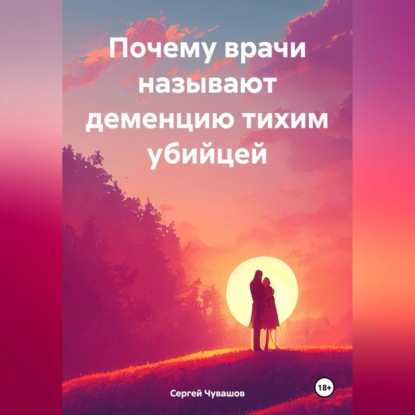 Скачать книгу Почему врачи называют деменцию тихим убийцей