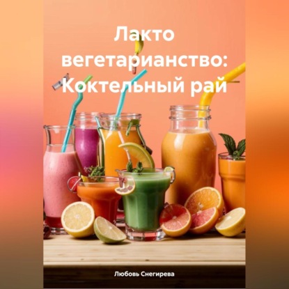 Скачать книгу ЛАКТО ВЕГЕТАРИАНСТВО: КОКТЕЛЬНЫЙ РАЙ