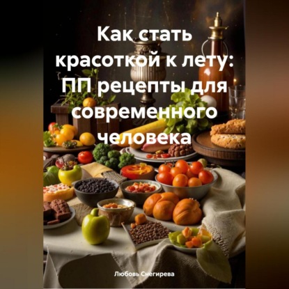 Скачать книгу КАК СТАТЬ КРАСОТКОЙ К ЛЕТУ:ПП РЕЦЕПТЫ