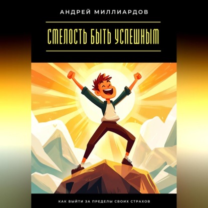 Скачать книгу Смелость быть успешным. Как выйти за пределы своих страхов