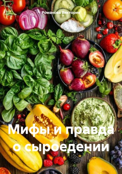 Скачать книгу Мифы и правда о сыроедении