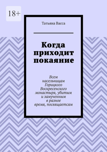 Когда приходит покаяние. Всем насельницам Горицкого Воскресенского монастыря, убитым и замученным в разное время, посвящается