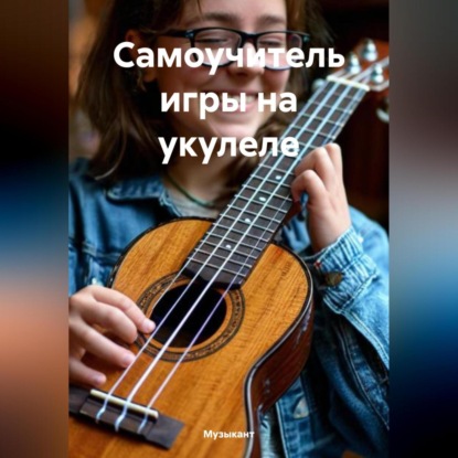 Скачать книгу Самоучитель игры на укулеле