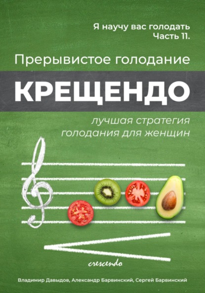 Скачать книгу Я научу вас голодать. Часть 11. Прерывистое голодание крещендо – лучшая стратегия голодания для женщин