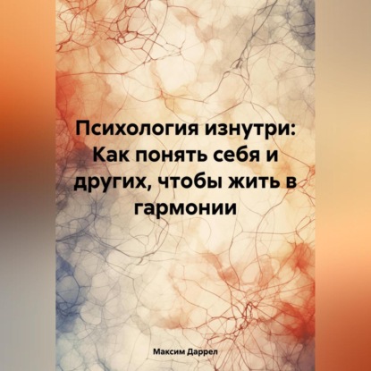 Скачать книгу «Психология изнутри: Как понять себя и других, чтобы жить в гармонии»