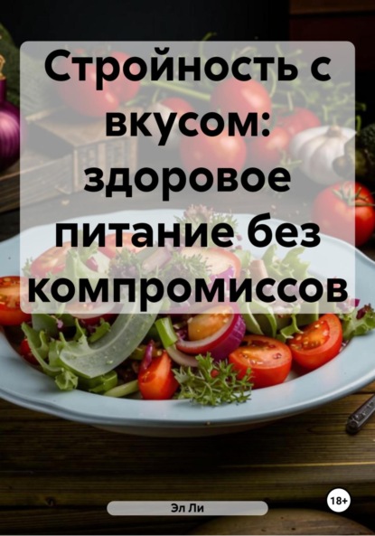 Скачать книгу Стройность с вкусом: здоровое питание без компромиссов