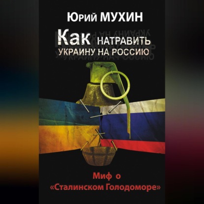Скачать книгу Как натравить Украину на Россию. Миф о «Сталинском Голодоморе»