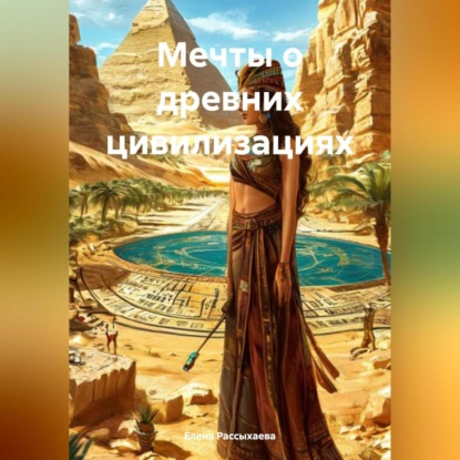 Скачать книгу «Мечты о древних цивилизациях»