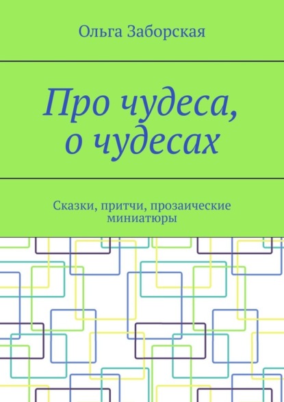Про чудеса, о чудесах. Сказки, притчи, прозаические миниатюры
