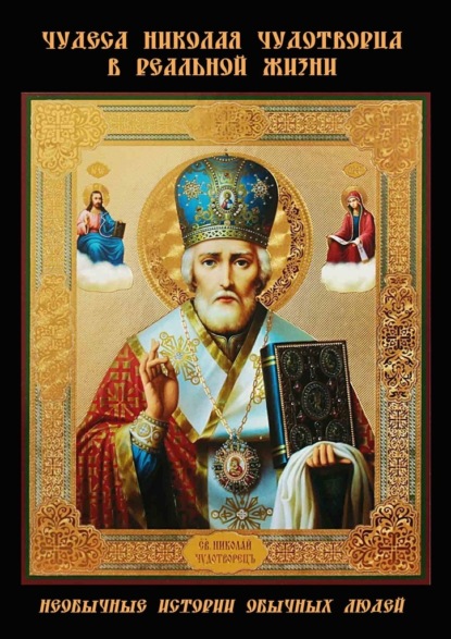 Скачать книгу Чудеса Николая Чудотворца в реальной жизни. Необычные истории обычных людей