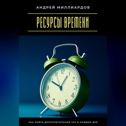 Скачать книгу Ресурсы времени. Как найти дополнительный час в каждом дне