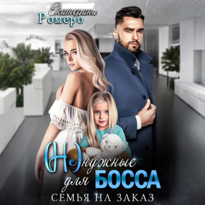 Скачать книгу (Не) нужные для босса. Семья на заказ