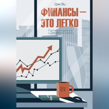 Скачать книгу Финансы-это легко. Путь к спокойной и уверенной жизни