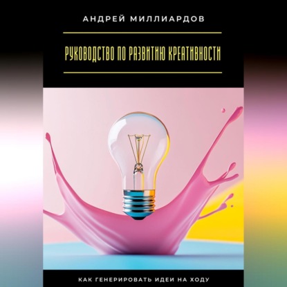 Скачать книгу Руководство по развитию креативности. Как генерировать идеи на ходу