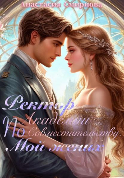 Скачать книгу Ректор академии по совместительству. Мой жених