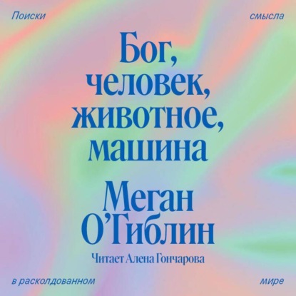 Скачать книгу Бог, человек, животное, машина. Поиски смысла в расколдованном мире