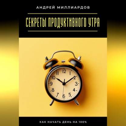 Скачать книгу Секреты продуктивного утра. Как начать день на 100%