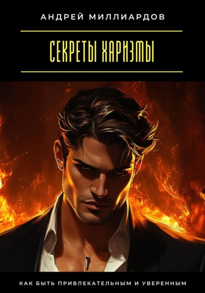 Скачать книгу Секреты харизмы. Как быть привлекательным и уверенным