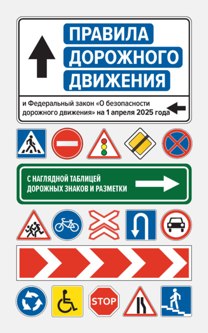 Скачать книгу Правила дорожного движения и Федеральный закон «О безопасности дорожного движения» на 1 апреля 2025 года. С наглядной таблицей дорожных знаков и разметки