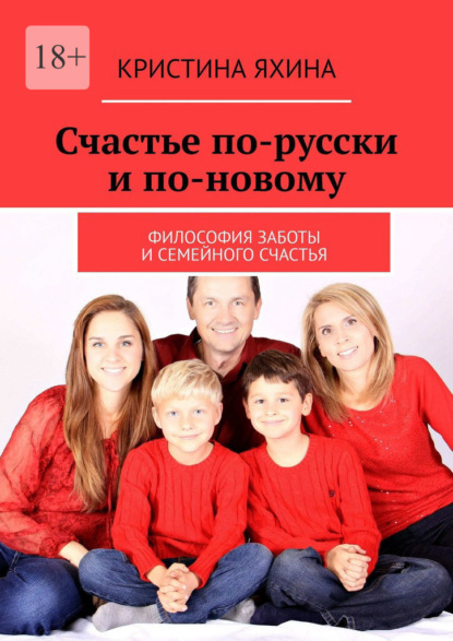 Скачать книгу Счастье по-русски и по-новому. Философия заботы и семейного счастья