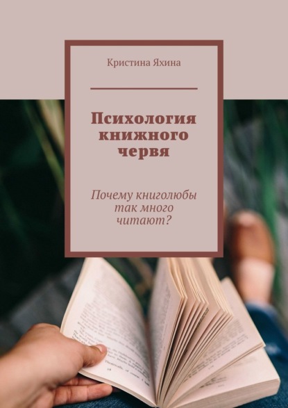Скачать книгу Психология книжного червя. Почему книголюбы так много читают?