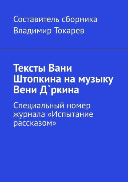 Скачать книгу Тексты Вани Штопкина на музыку Вени Д`ркина. Специальный номер журнала «Испытание рассказом»