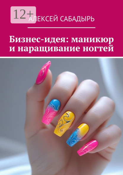 Скачать книгу Бизнес-идея: маникюр и наращивание ногтей