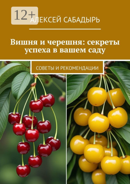 Скачать книгу Вишня и черешня: секреты успеха в вашем саду. Советы и рекомендации