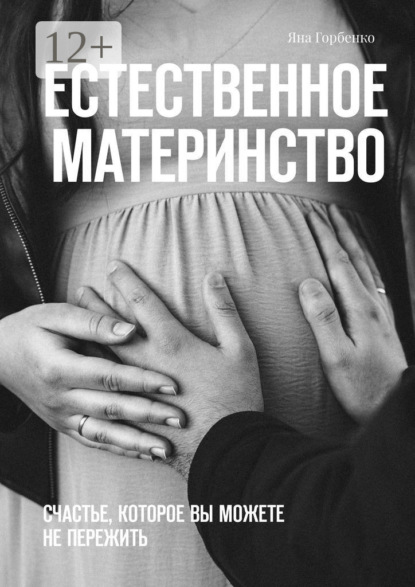 Скачать книгу Естественное материнство. Счастье, которое вы можете не пережить