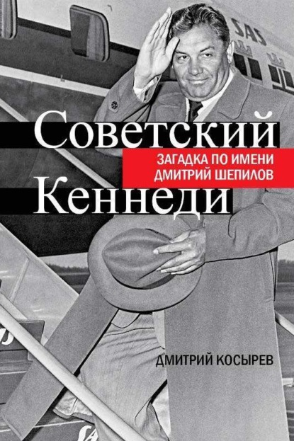 Скачать книгу Советский Кеннеди. Загадка по имени Дмитрий Шепилов