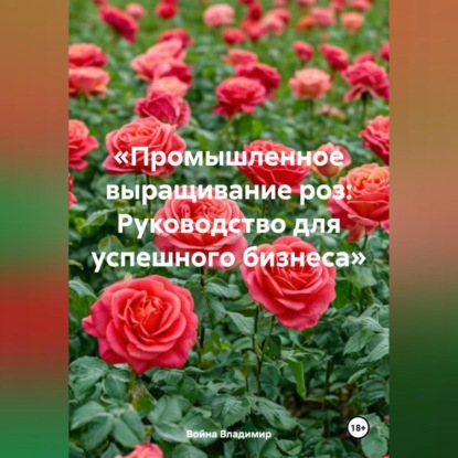 Скачать книгу «Промышленное выращивание роз: Руководство для успешного бизнеса»